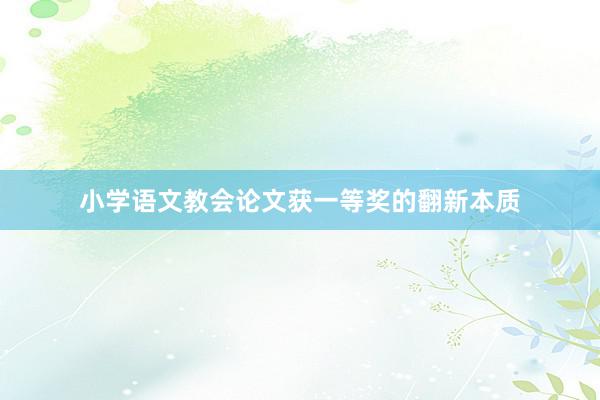 小学语文教会论文获一等奖的翻新本质
